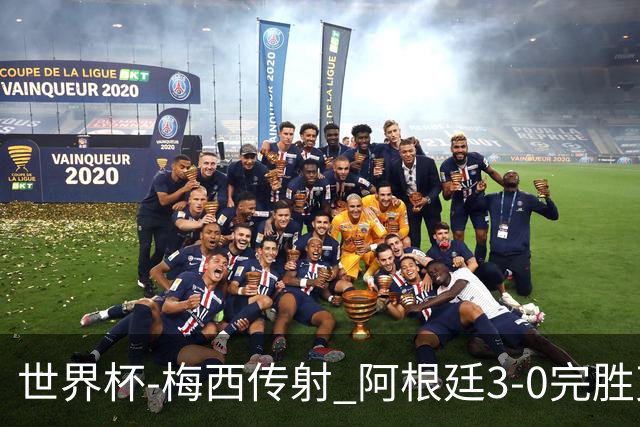世界杯-梅西传射 阿根廷3-0完胜克罗地亚进决赛