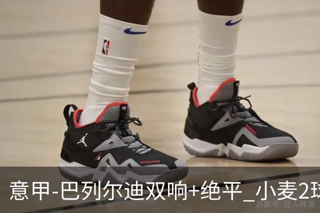 意甲‑巴列尔迪双响+绝平 小麦2球那不勒斯3‑3罗马