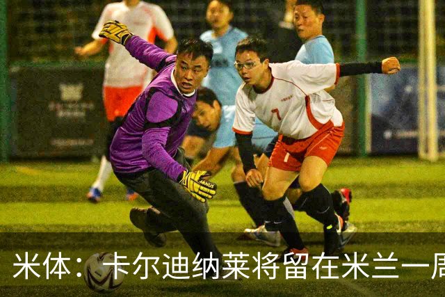 米体：卡尔迪纳莱将留在米兰一周，现场观看米兰德比