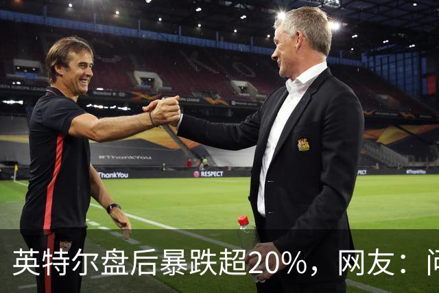 英特尔盘后暴跌超20%，网友：问题不是一天两天了